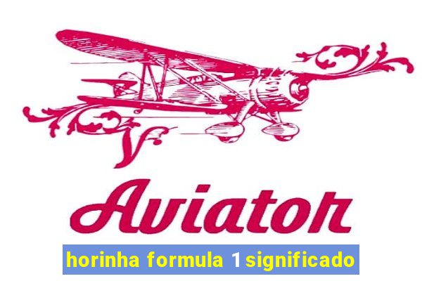 horinha formula 1 significado