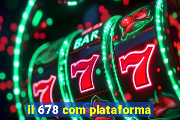 ii 678 com plataforma