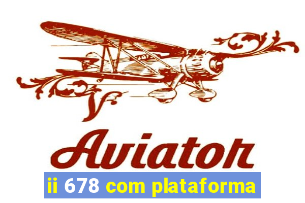 ii 678 com plataforma