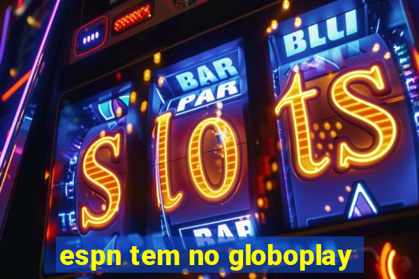 espn tem no globoplay