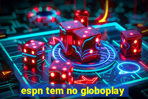 espn tem no globoplay