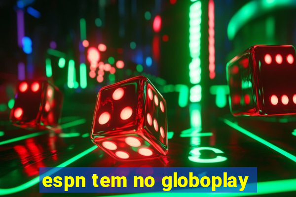 espn tem no globoplay