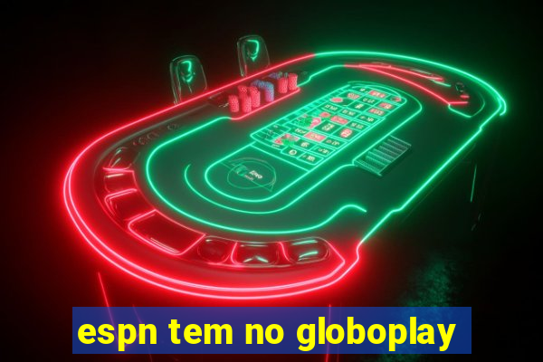 espn tem no globoplay