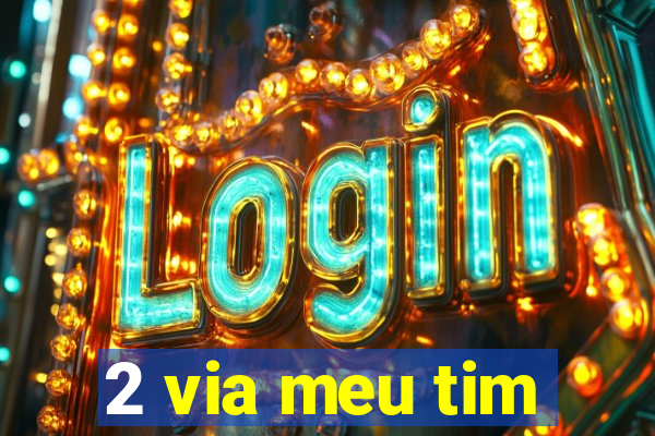 2 via meu tim