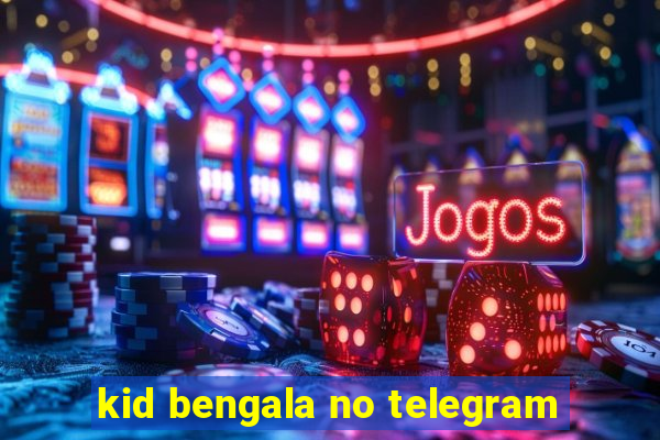 kid bengala no telegram