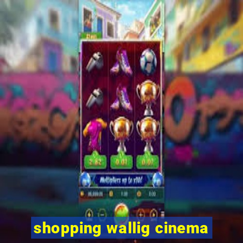 shopping wallig cinema