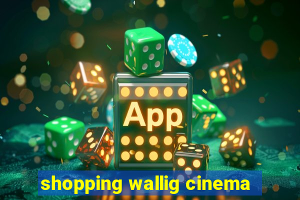 shopping wallig cinema