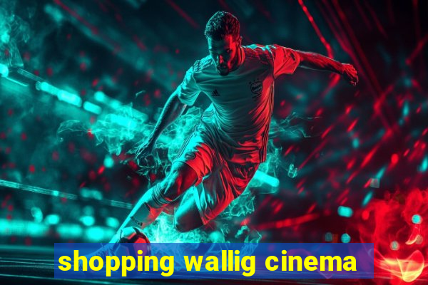 shopping wallig cinema