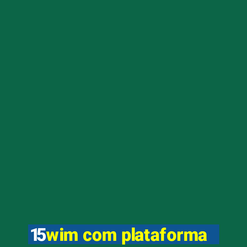 15wim com plataforma