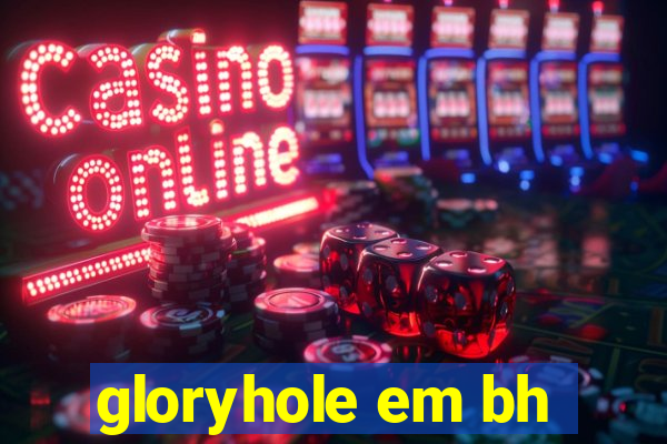 gloryhole em bh