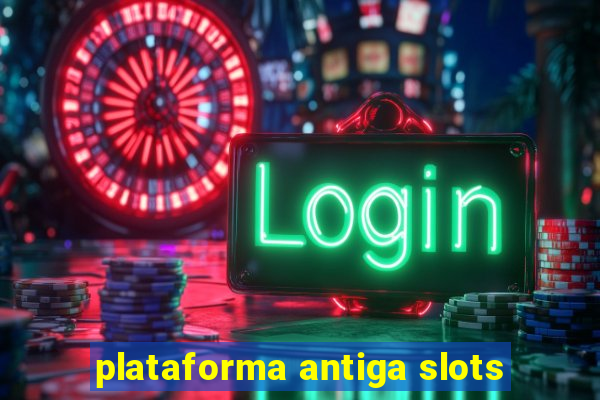 plataforma antiga slots