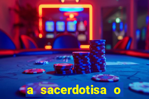 a sacerdotisa o que ele sente por mim