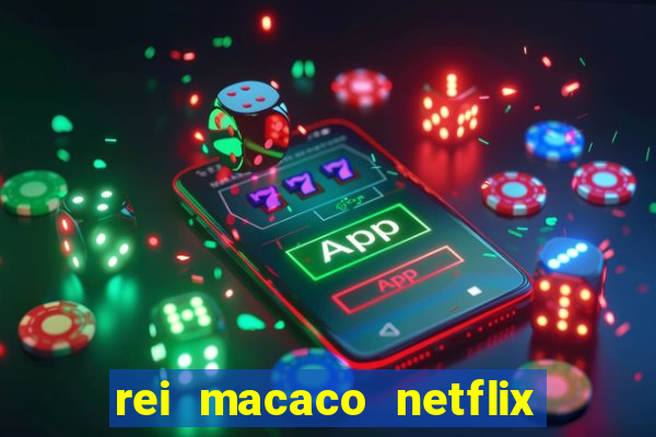 rei macaco netflix 3 temporada