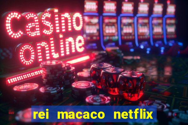 rei macaco netflix 3 temporada