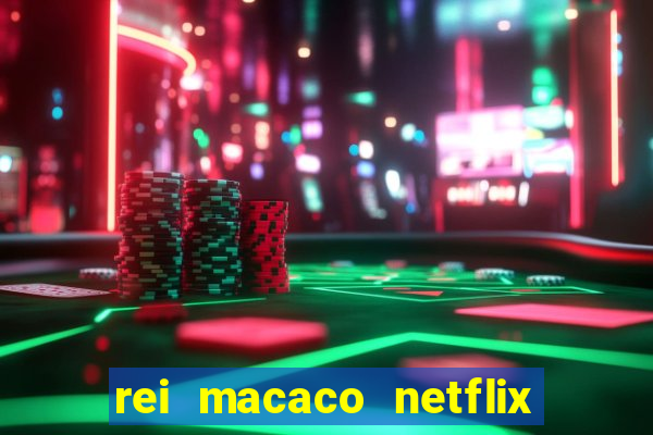 rei macaco netflix 3 temporada