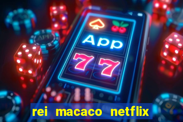 rei macaco netflix 3 temporada