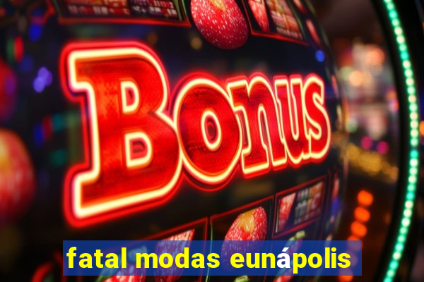 fatal modas eunápolis