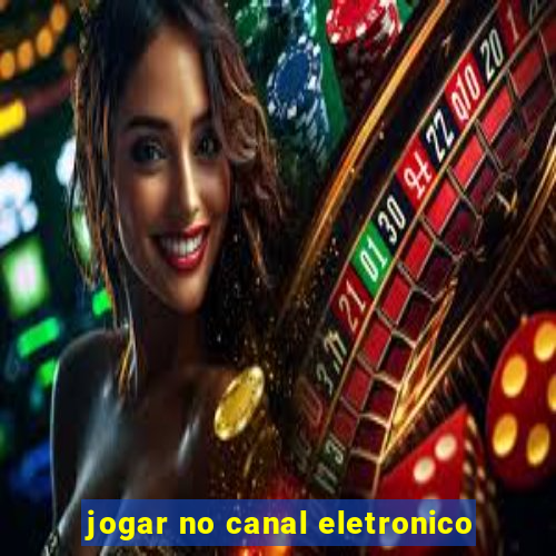 jogar no canal eletronico