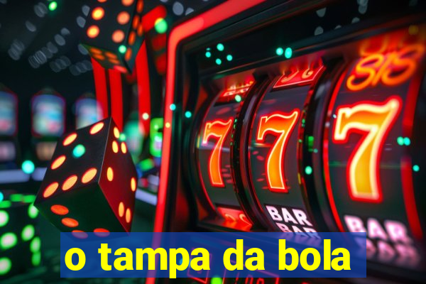 o tampa da bola