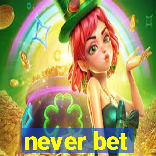 never bet