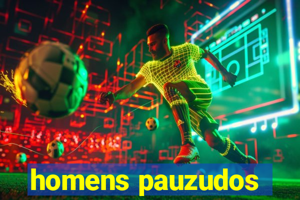 homens pauzudos