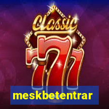 meskbetentrar