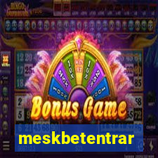 meskbetentrar