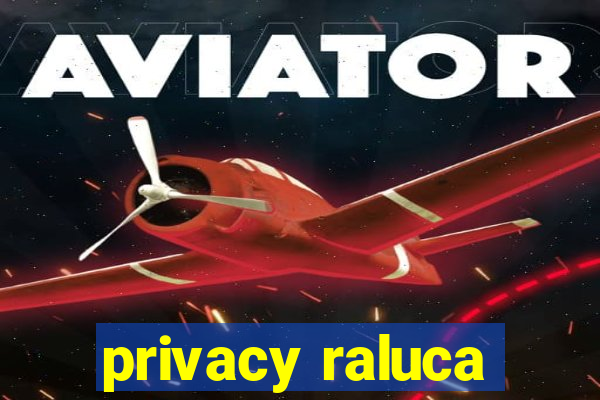 privacy raluca