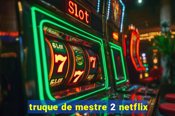 truque de mestre 2 netflix