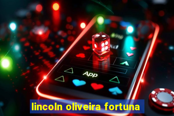 lincoln oliveira fortuna