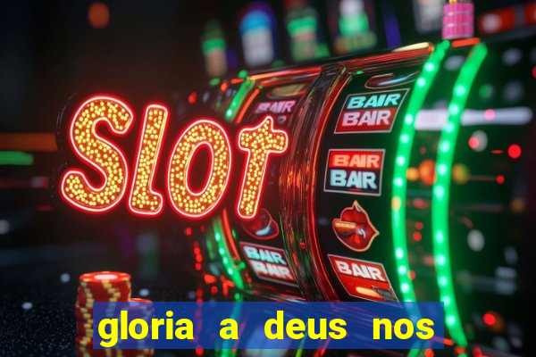 gloria a deus nos altos ceus letra