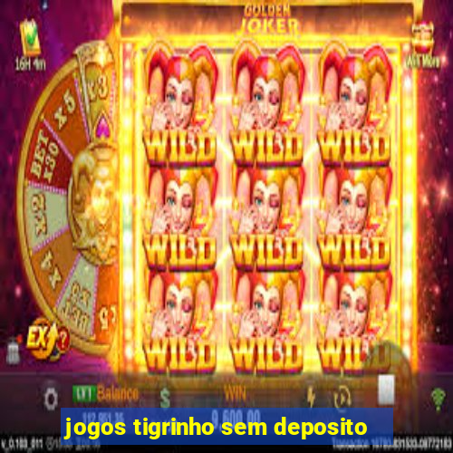 jogos tigrinho sem deposito