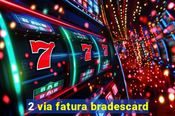 2 via fatura bradescard