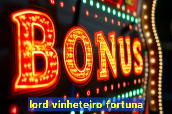 lord vinheteiro fortuna