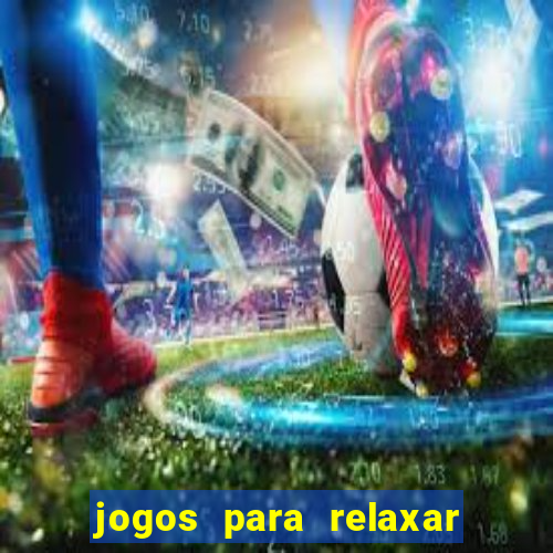 jogos para relaxar a mente