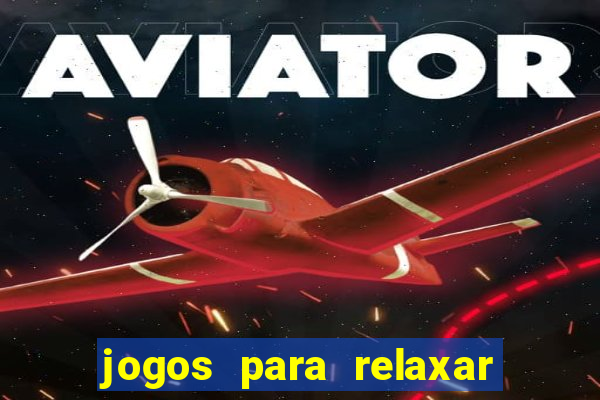 jogos para relaxar a mente