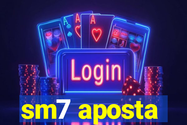 sm7 aposta