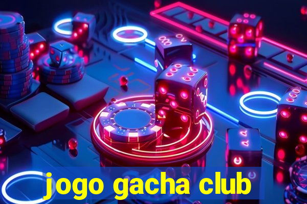 jogo gacha club