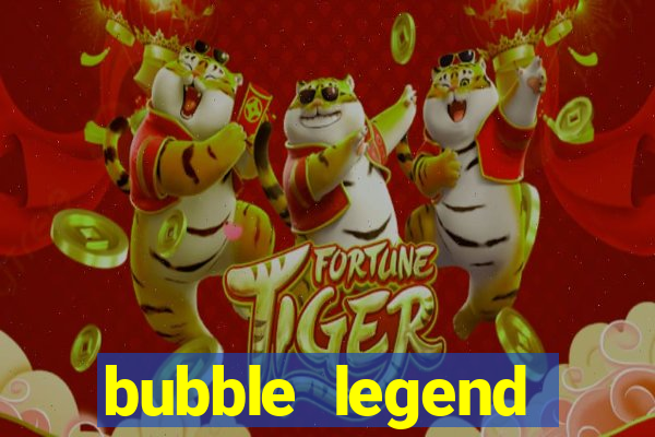 bubble legend ganhar dinheiro