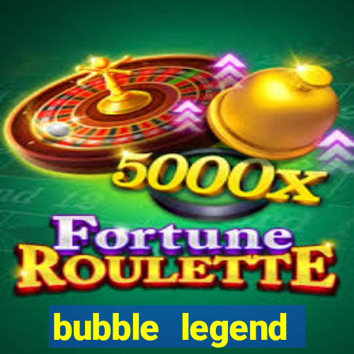 bubble legend ganhar dinheiro