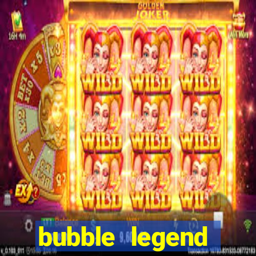 bubble legend ganhar dinheiro