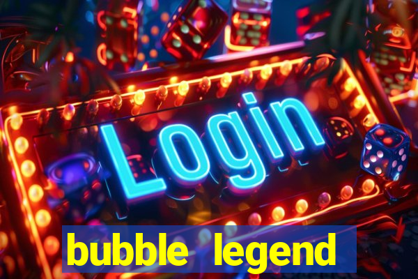 bubble legend ganhar dinheiro