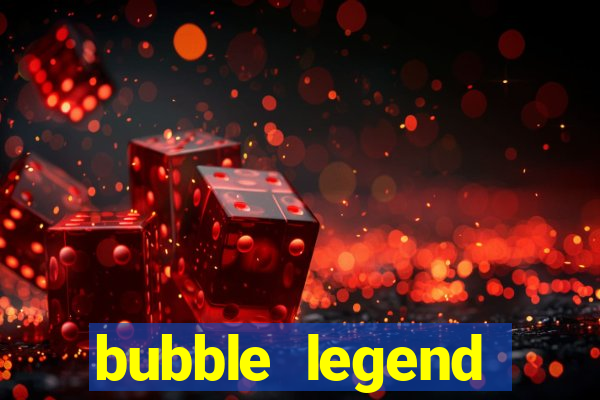 bubble legend ganhar dinheiro