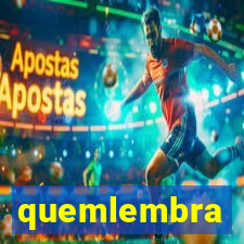 quemlembra