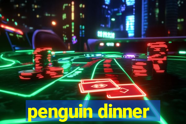 penguin dinner