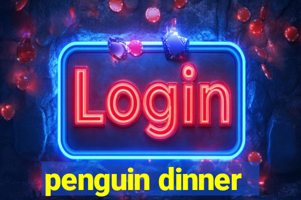 penguin dinner