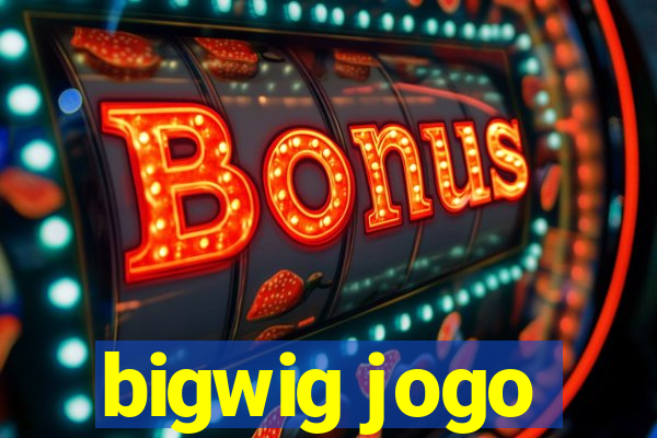 bigwig jogo