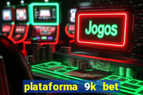 plataforma 9k bet paga mesmo