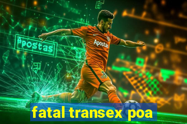 fatal transex poa