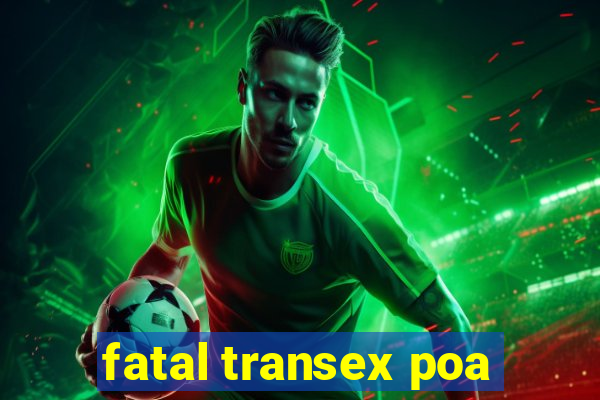 fatal transex poa